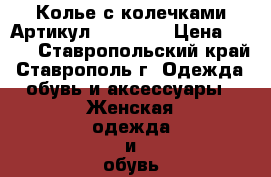  Колье с колечками	 Артикул: kol_005	 › Цена ­ 400 - Ставропольский край, Ставрополь г. Одежда, обувь и аксессуары » Женская одежда и обувь   . Ставропольский край,Ставрополь г.